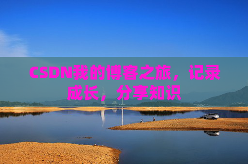 CSDN我的博客之旅，记录成长，分享知识